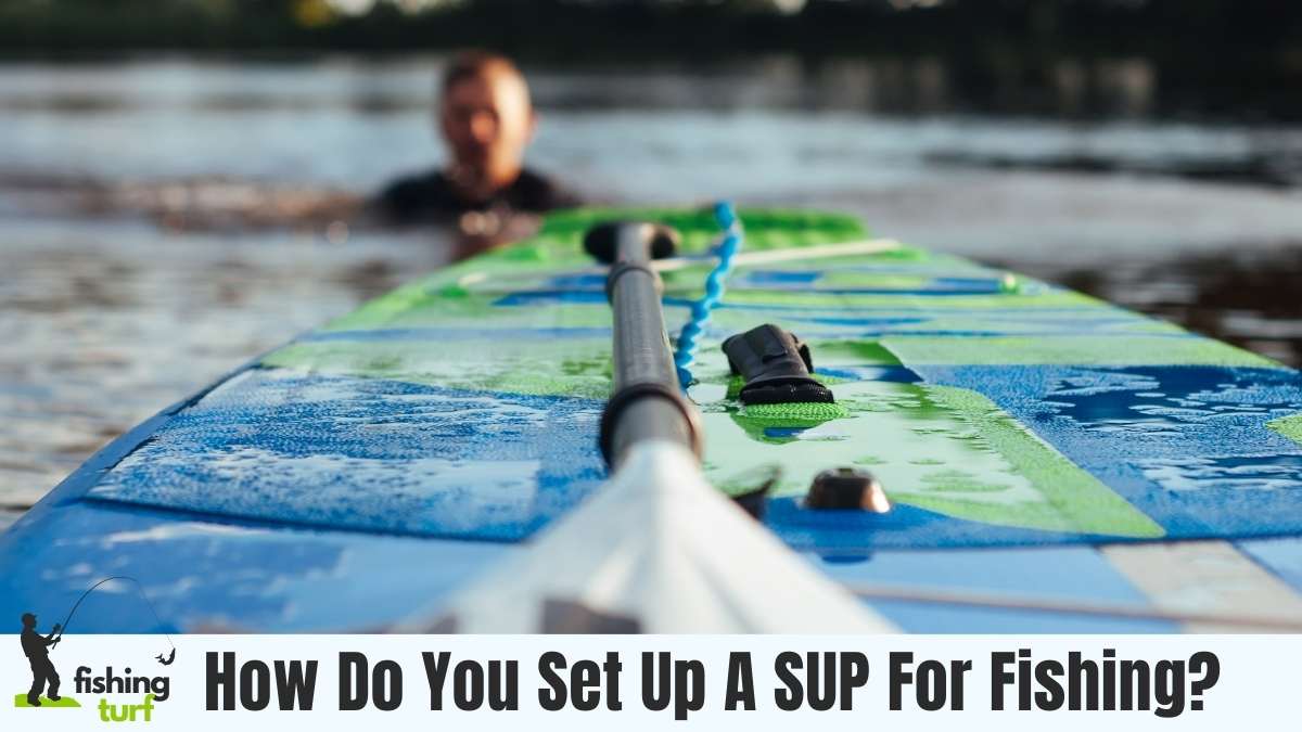 How Do You Set Up A SUP For Fishing