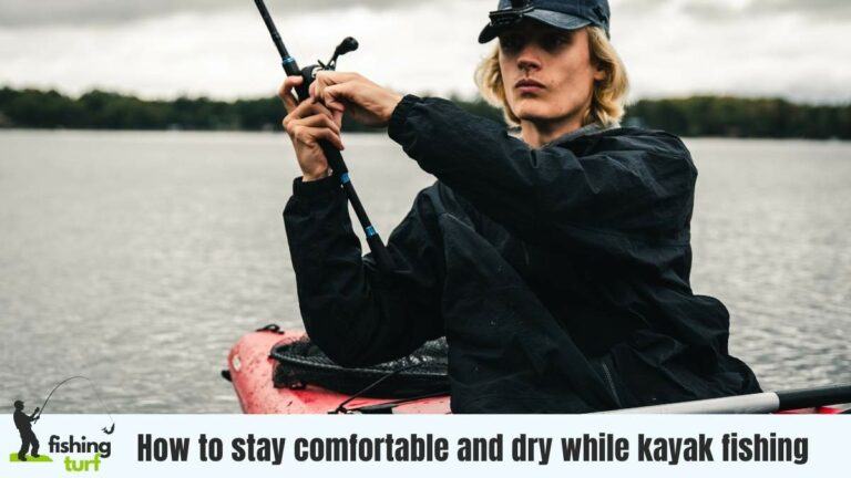 How to stay comfortable and dry while kayak fishing