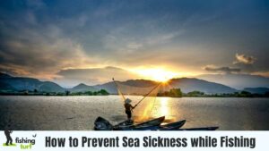 How to Prevent Sea Sickness while Fishing