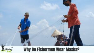 Why Do Fishermen Wear Masks