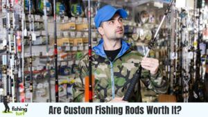Are Custom Fishing Rods Worth It?